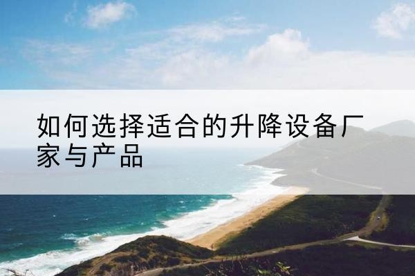 莲花电动升降平台厂家-如何选择适合的升降设备厂家与产品